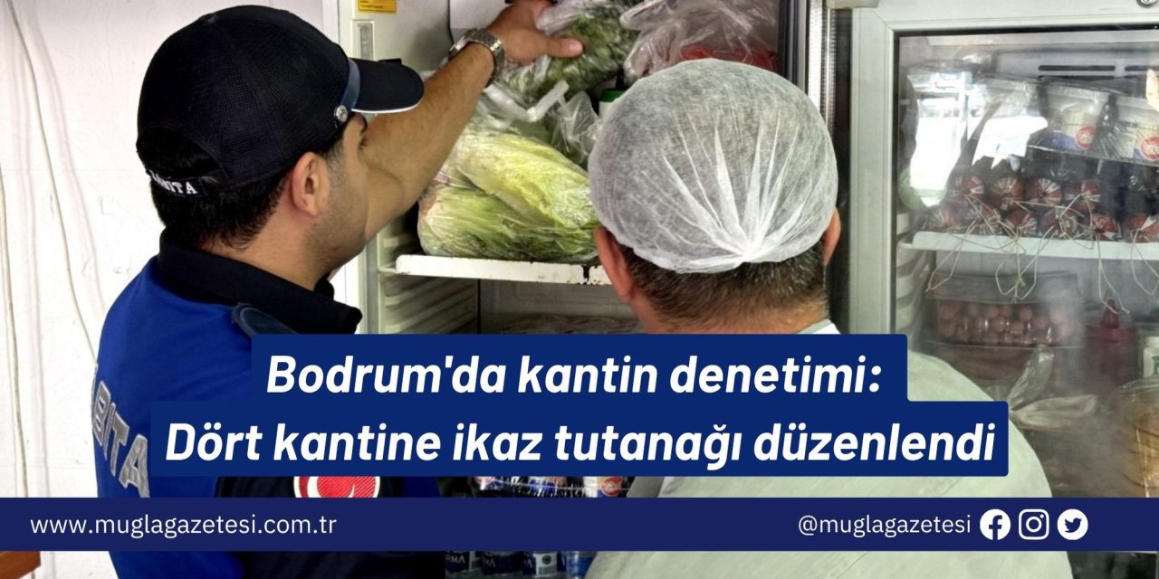 Bodrum'da kantin denetimi: Dört kantine ikaz tutanağı düzenlendi