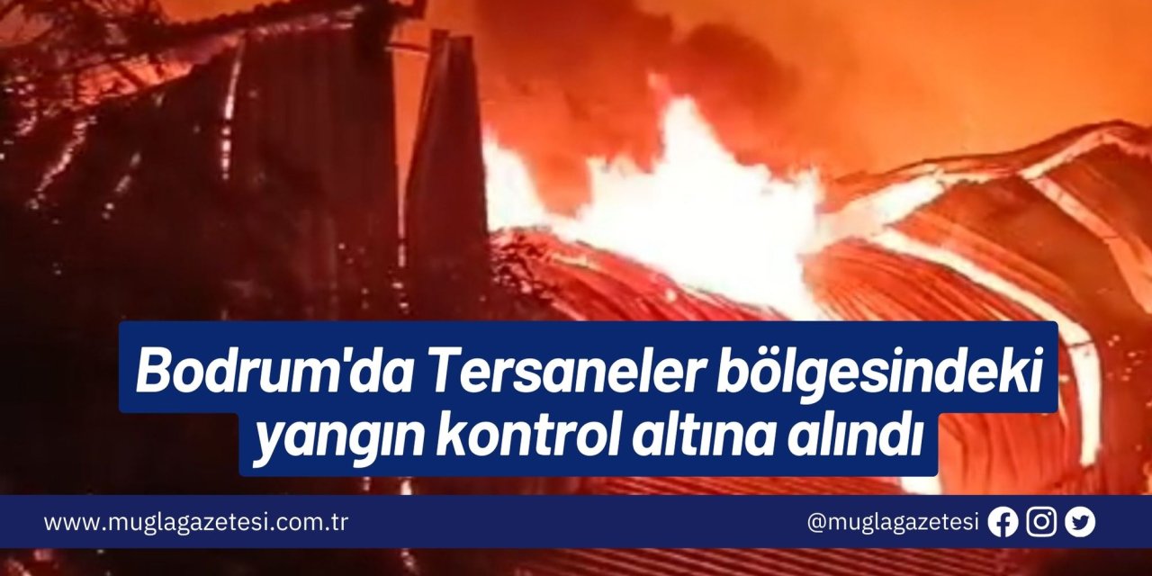 Bodrum'da Tersaneler bölgesindeki yangın kontrol altına alındı