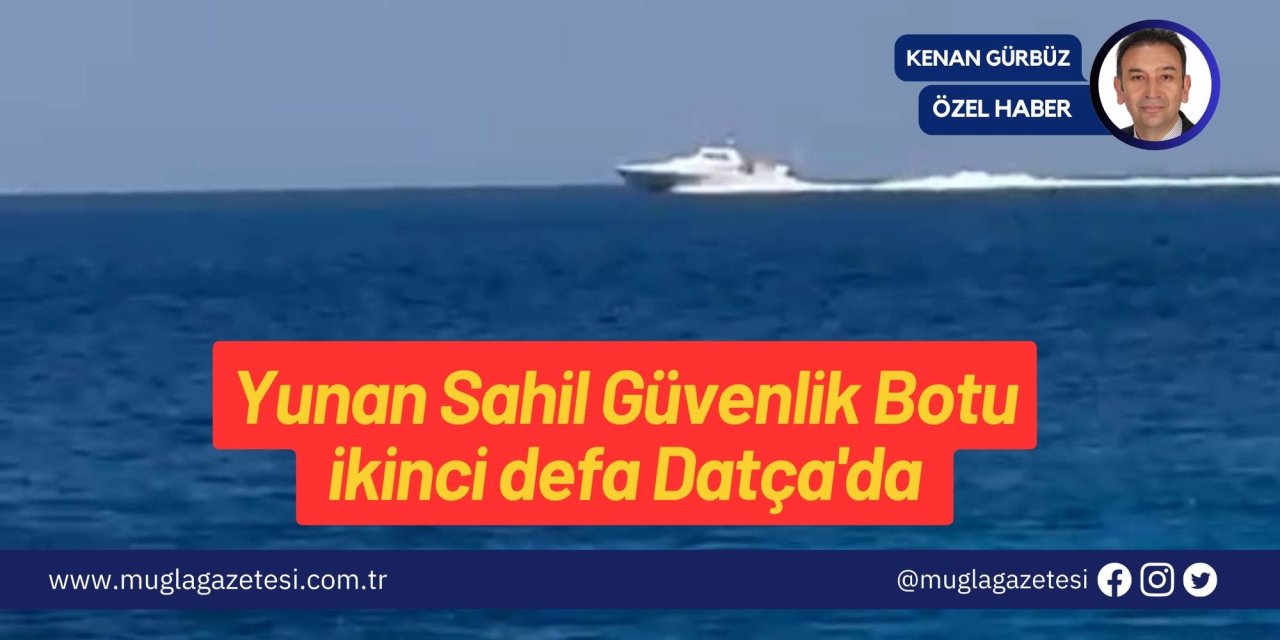 Yunan Sahil Güvenlik Botu ikinci defa Datça'da