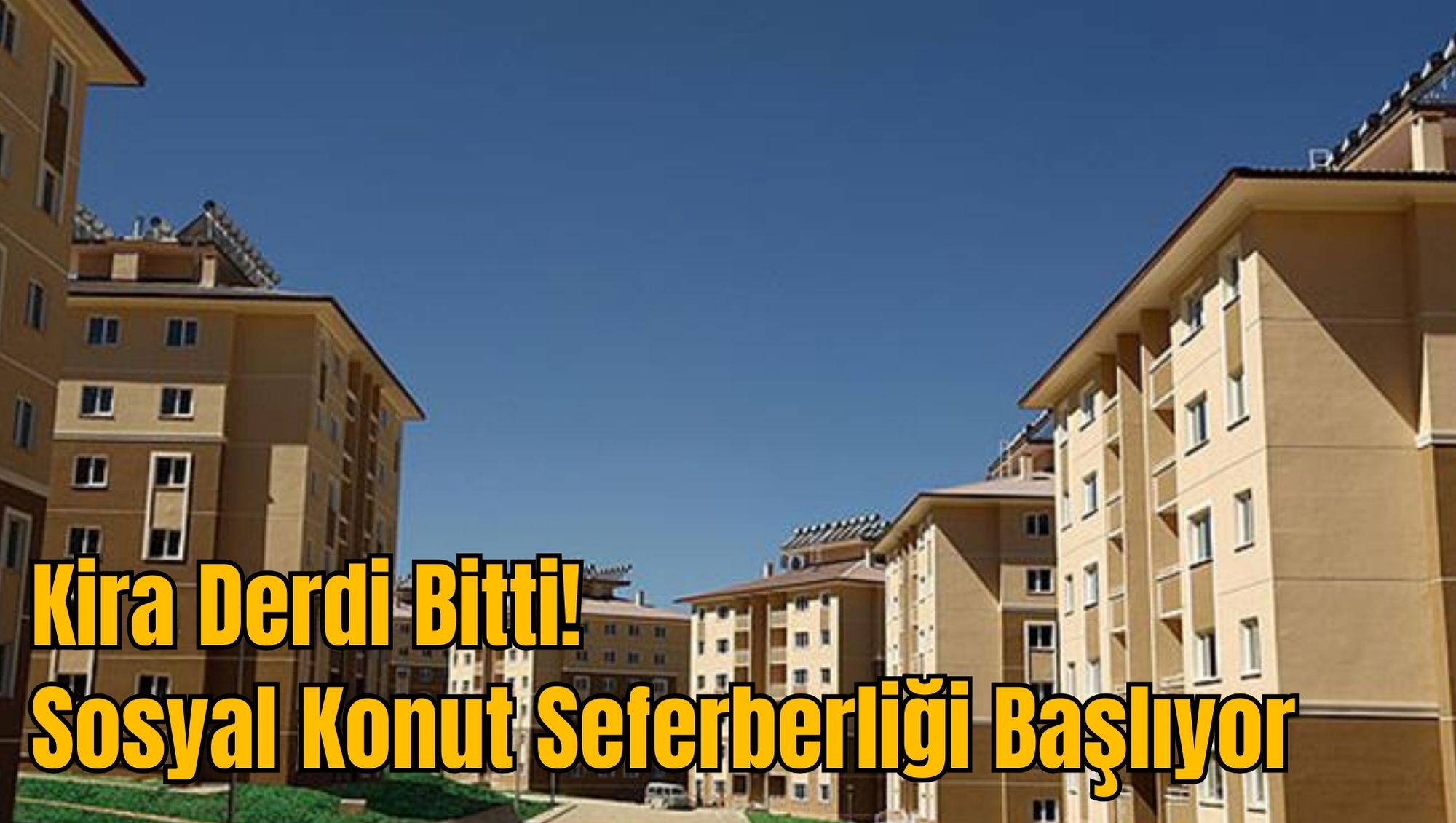 Kira Derdi Bitti! Sosyal Konut Seferberliği Başlıyor