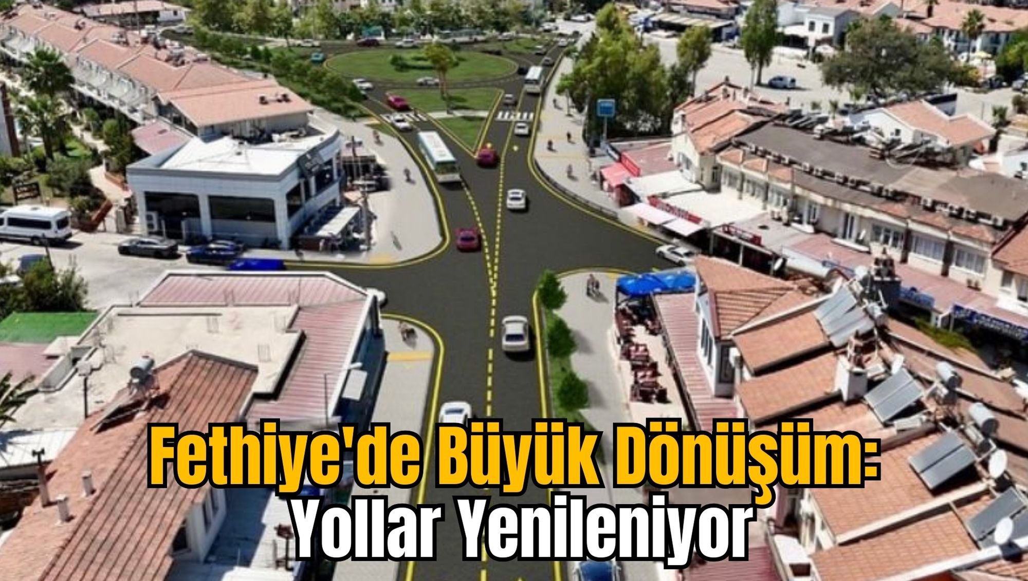 Fethiye'de Büyük Dönüşüm: Yollar Yenileniyor