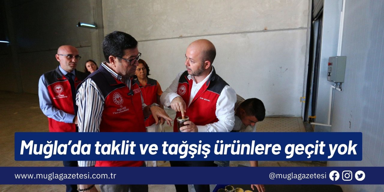 Muğla’da taklit ve tağşiş ürünlere geçit yok