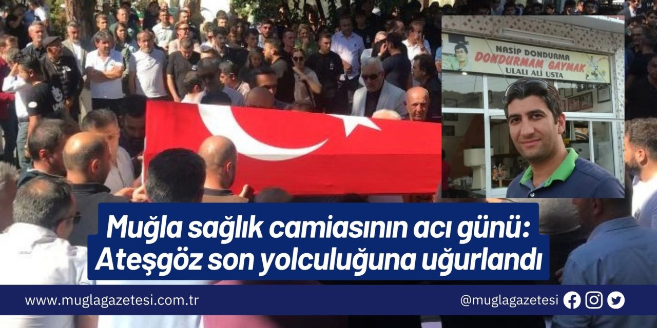 Muğla sağlık camiasının acı günü: Ateşgöz son yolculuğuna uğurlandı