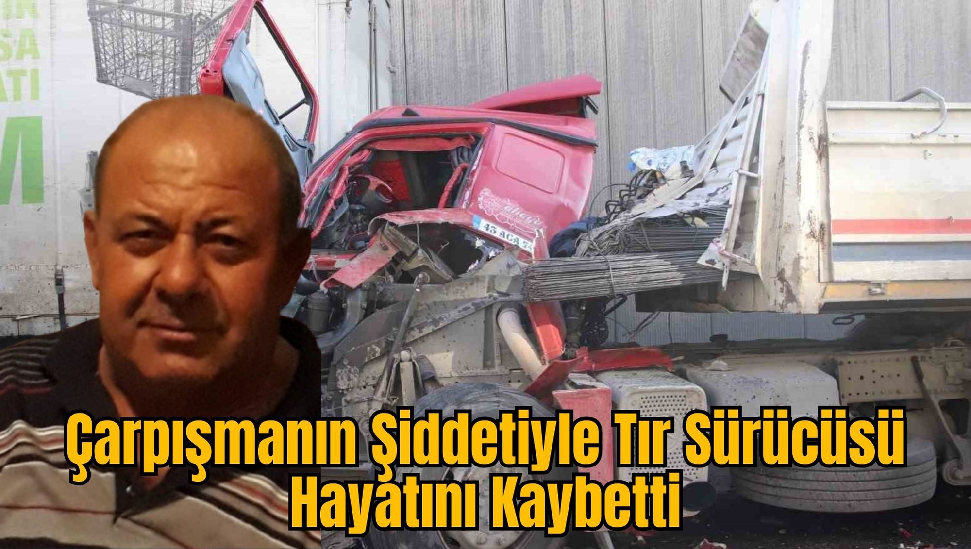 Çarpışmanın Şiddetiyle Tır Sürücüsü Hayatını Kaybetti