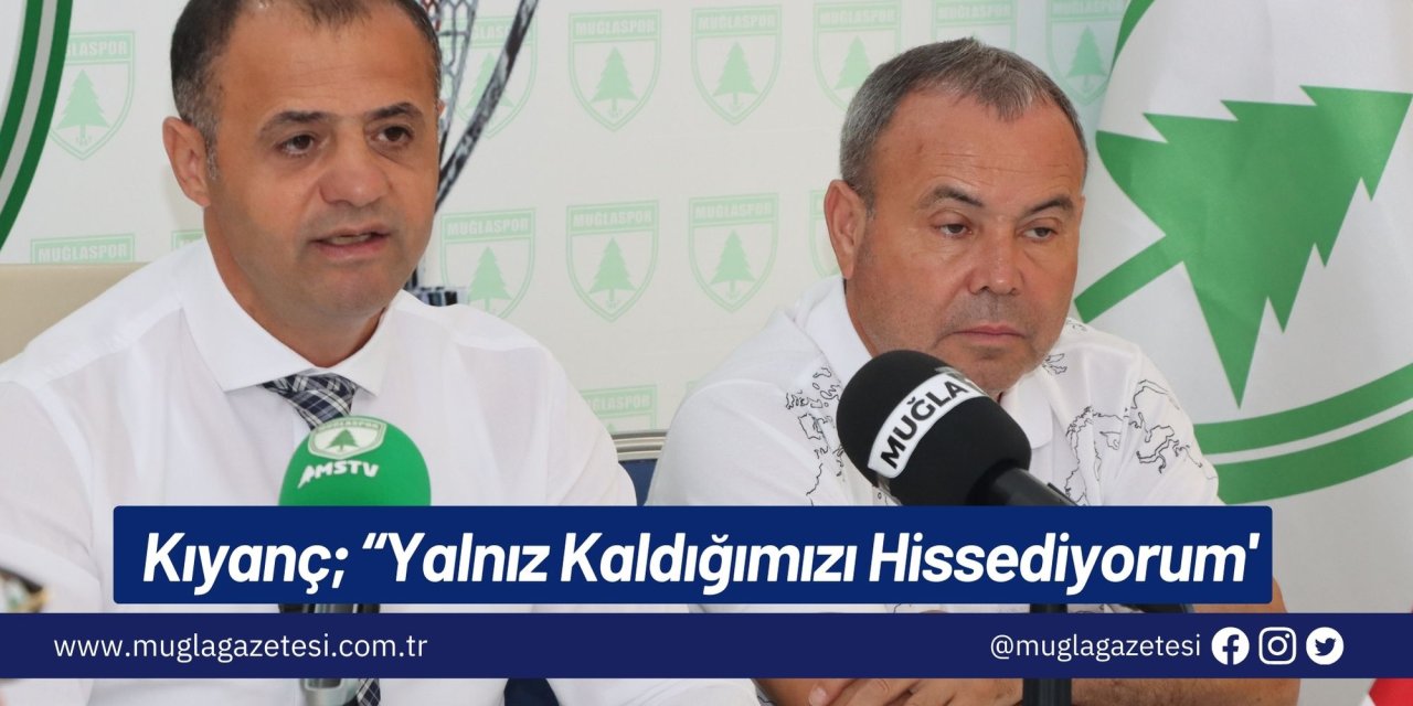 Kıyanç; “Yalnız Kaldığımızı Hissediyorum'