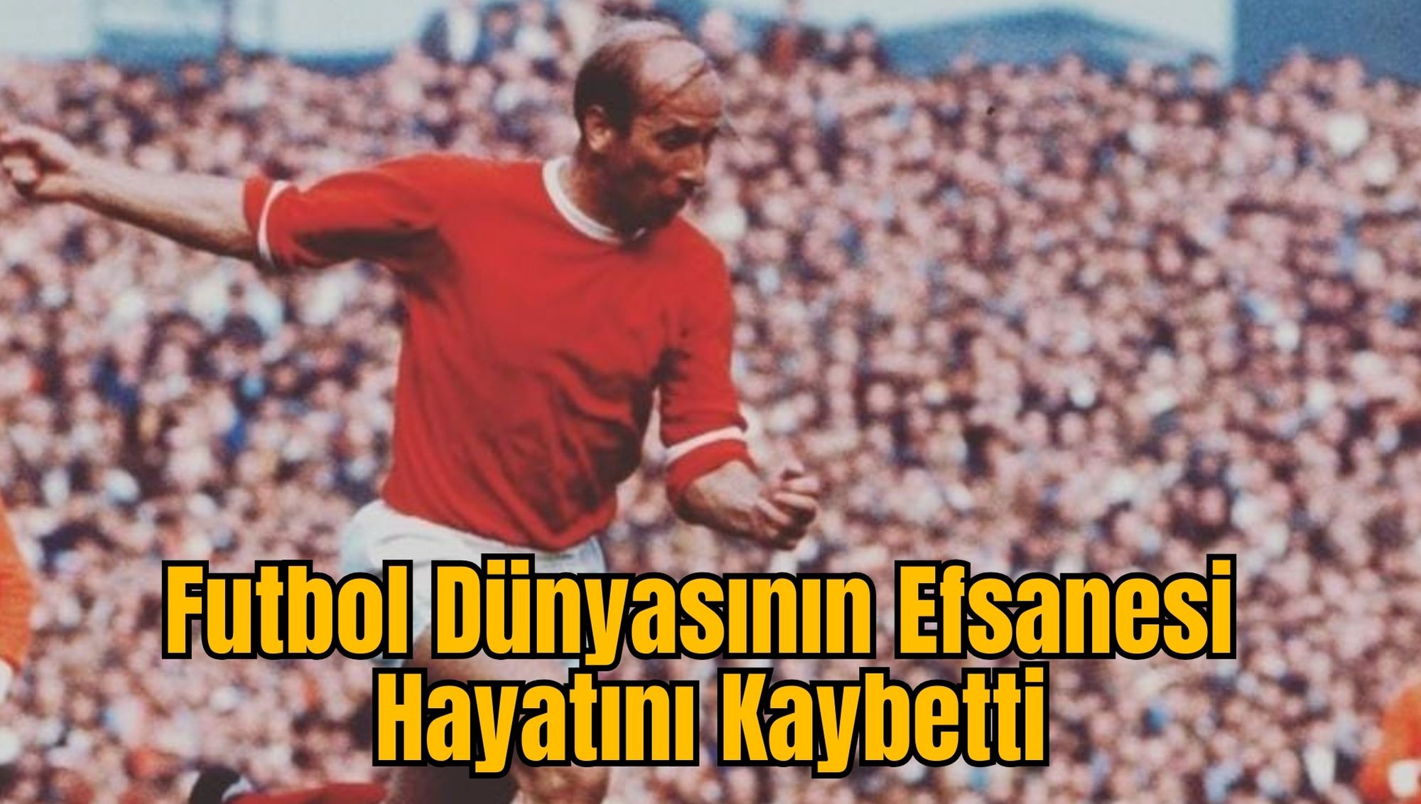 Futbol Dünyasının Efsanesi Hayatını Kaybetti