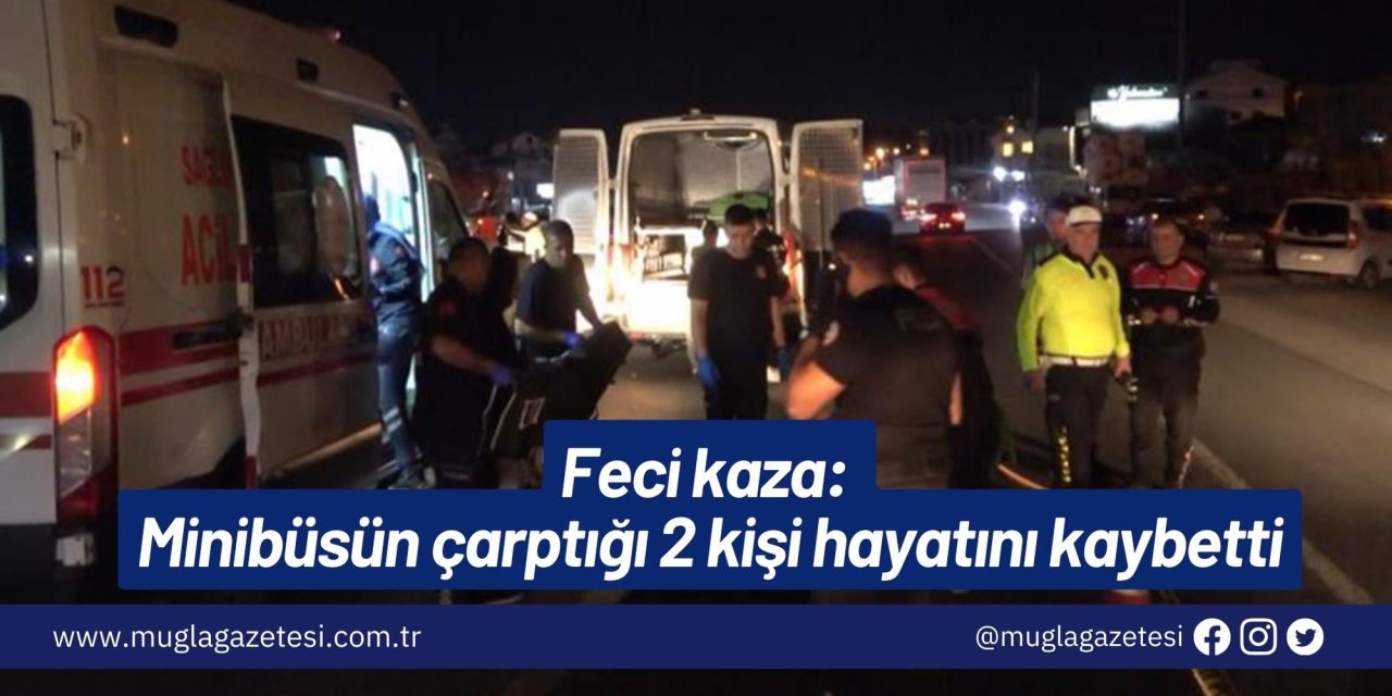 Feci kaza: Minibüsün çarptığı 2 kişi hayatını kaybetti