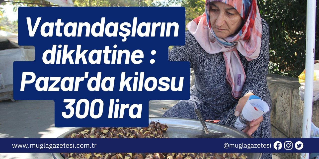 Vatandaşların dikkatine : Pazar'da kilosu 300 lira