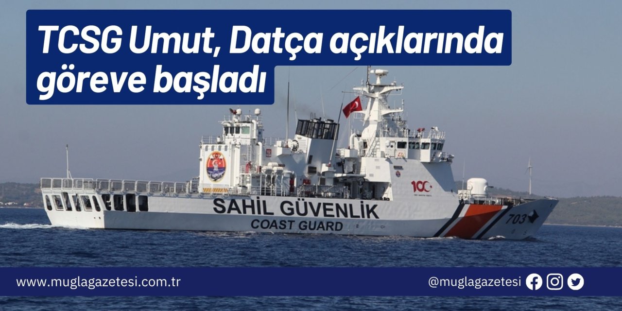 TCSG Umut, Datça açıklarında göreve başladı