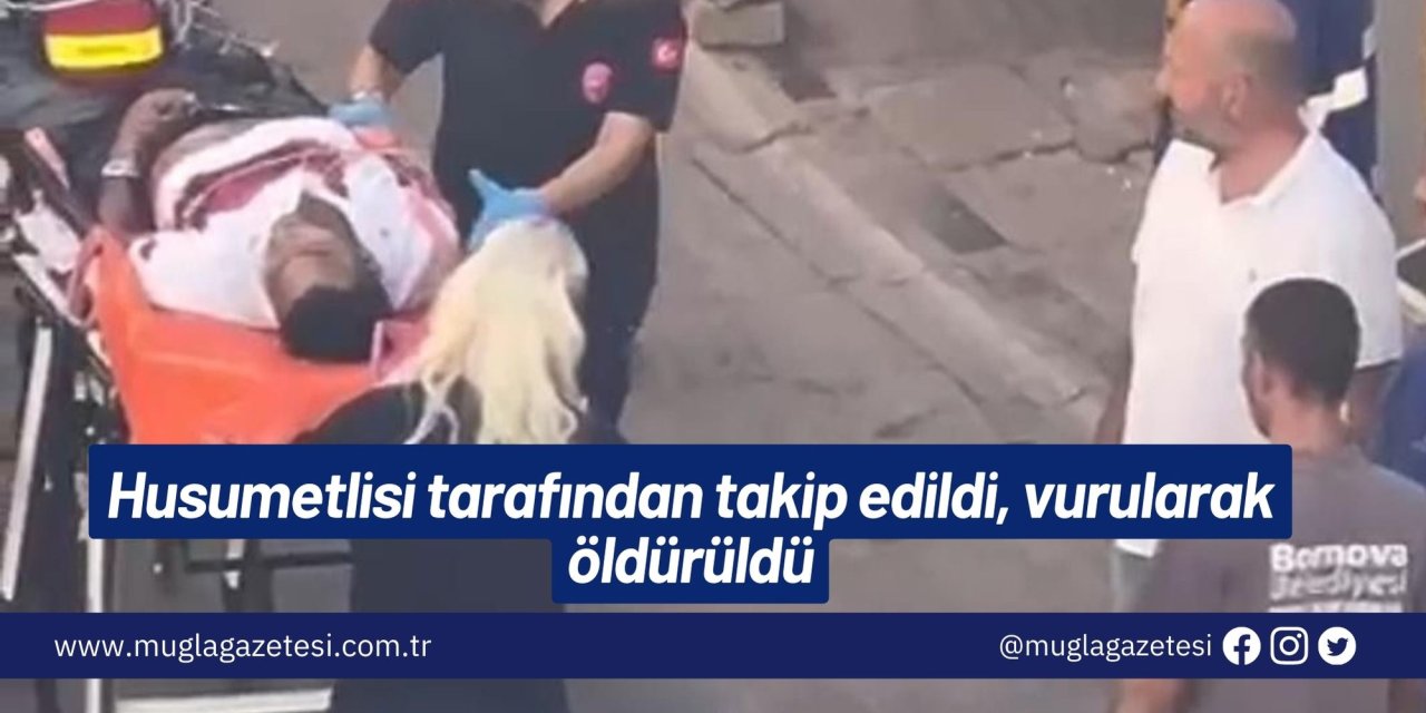 Husumetlisi tarafından takip edildi, vurularak öldürüldü