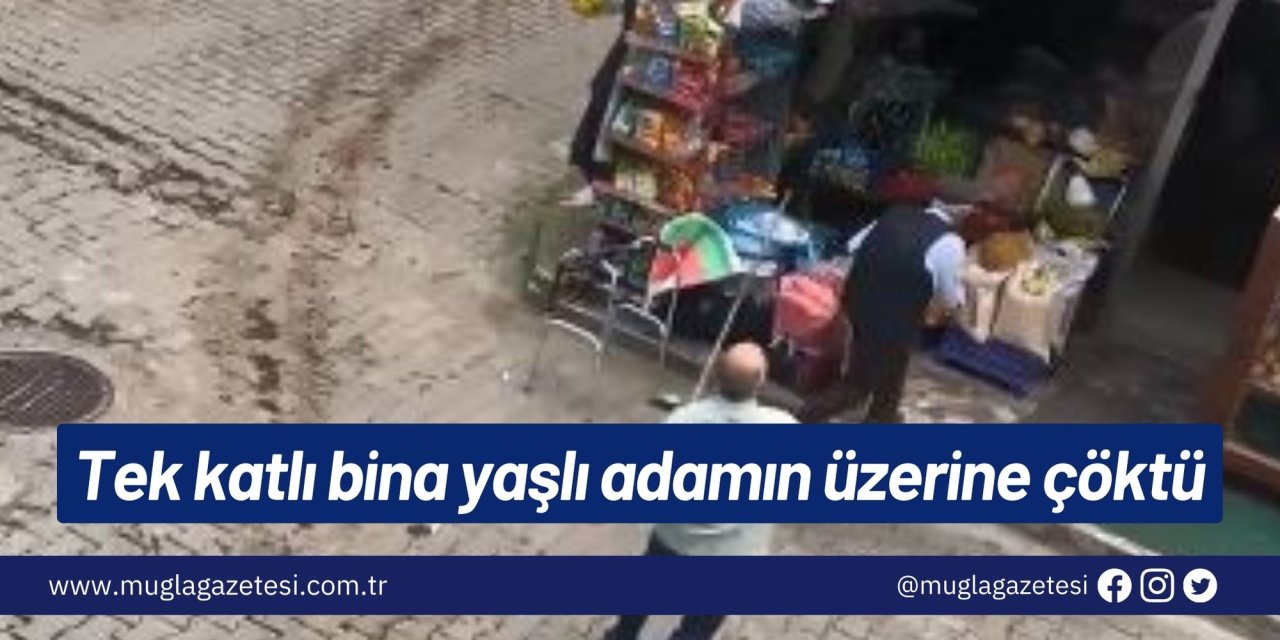 Tek katlı bina yaşlı adamın üzerine çöktü