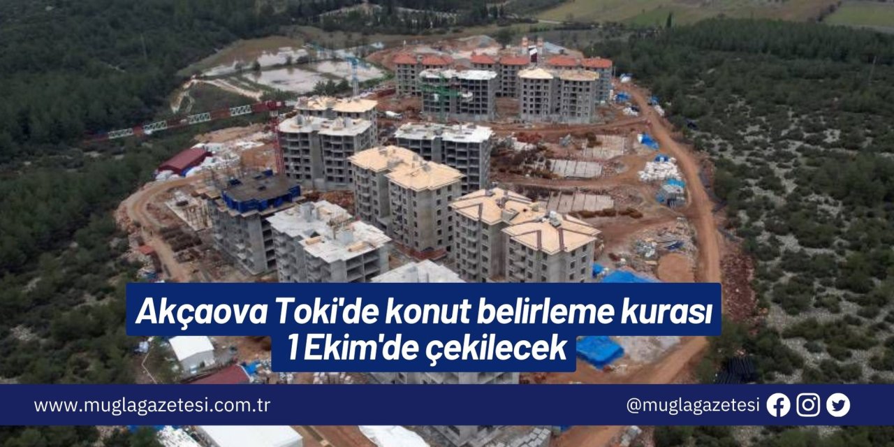 Akçaova Toki'de konut belirleme kurası 1 Ekim'de çekilecek