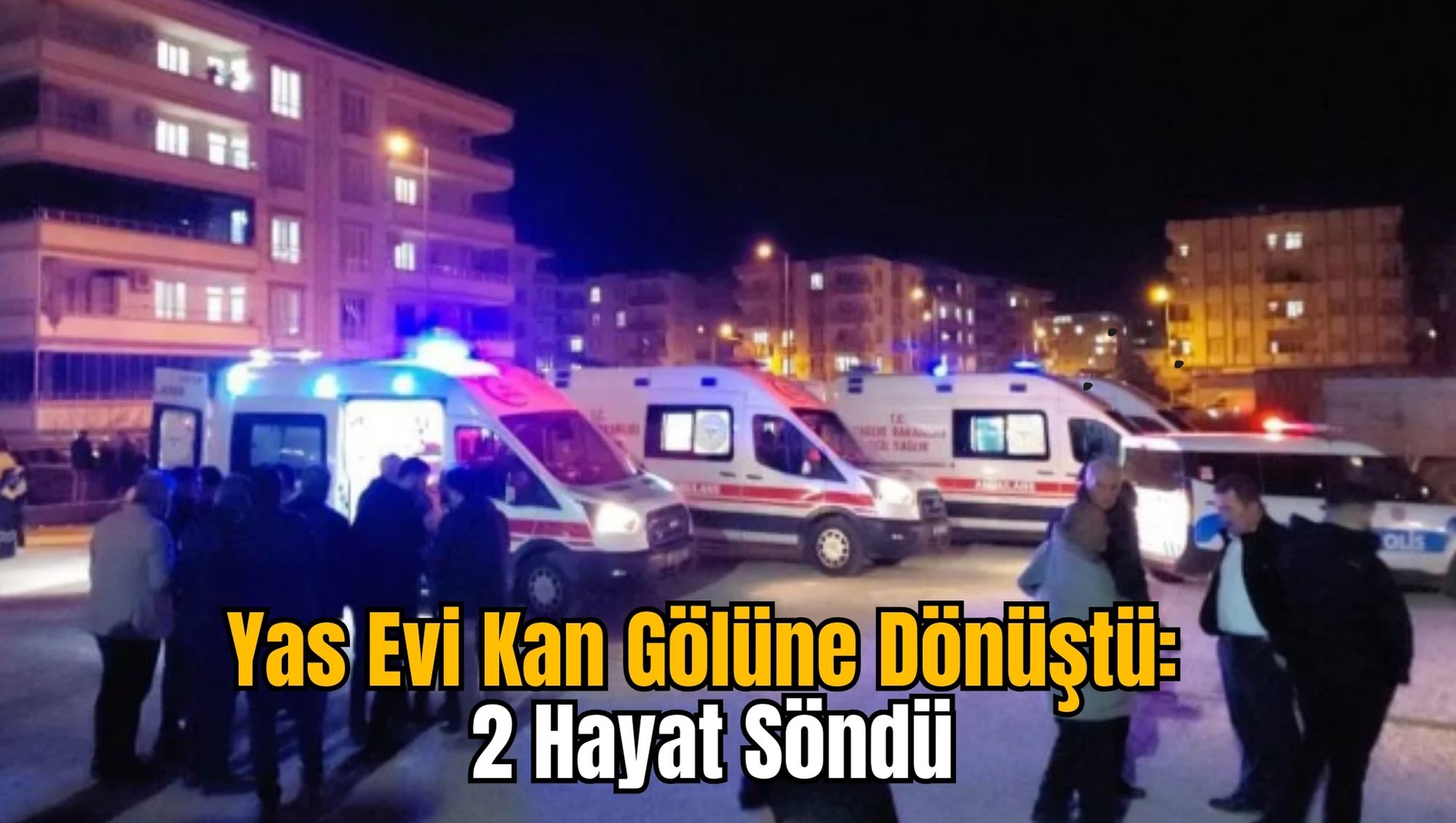 Yas Evi Kan Gölüne Dönüştü: 2 Hayat Söndü