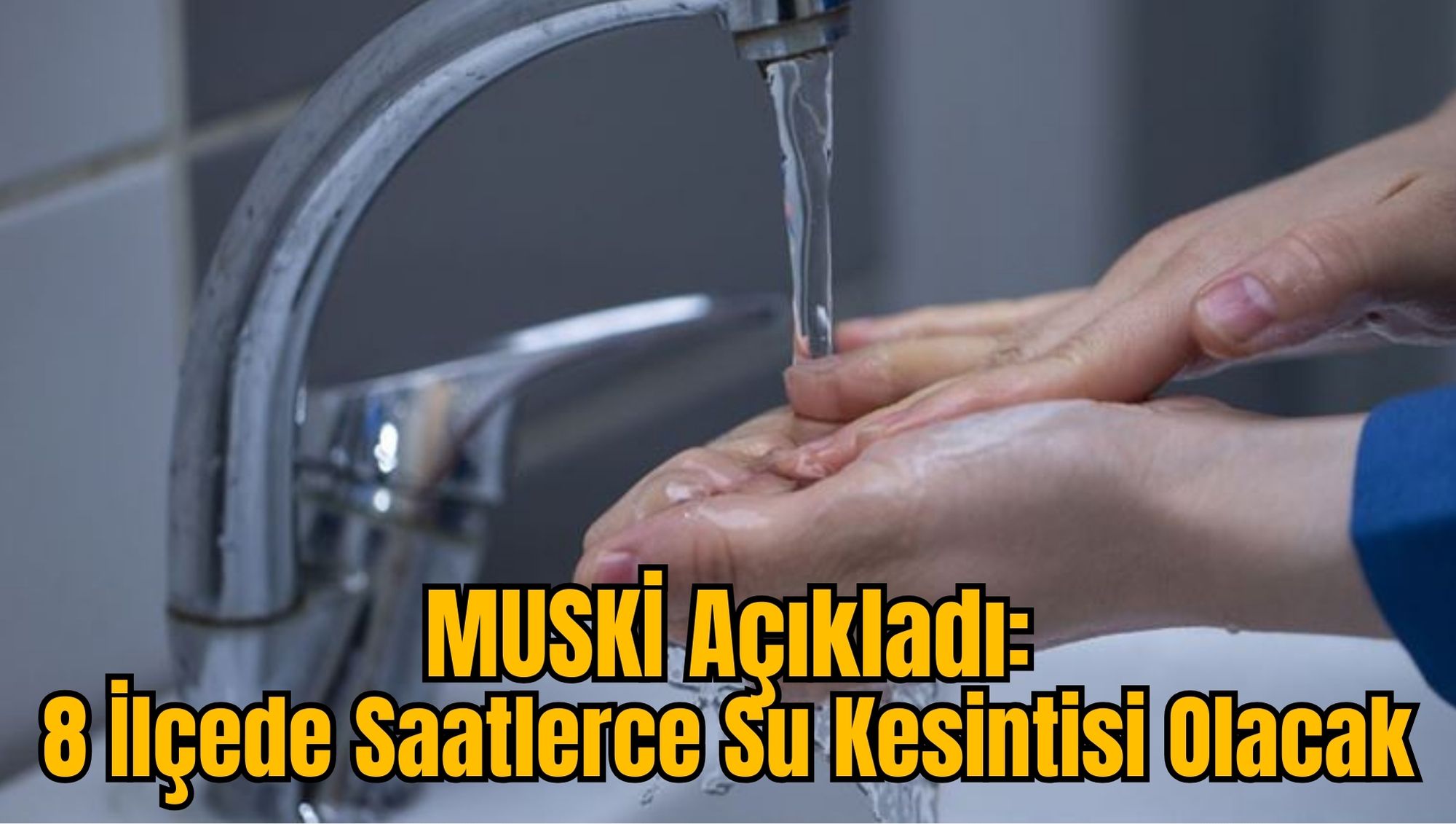 MUSKİ Açıkladı: 8 İlçede Saatlerce Su Kesintisi Olacak