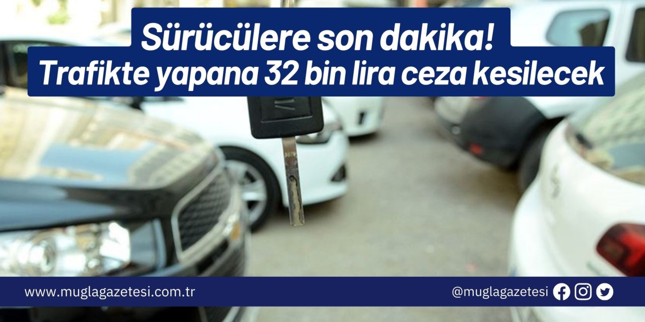 Sürücülere son dakika! Trafikte yapana 32 bin lira ceza kesilecek