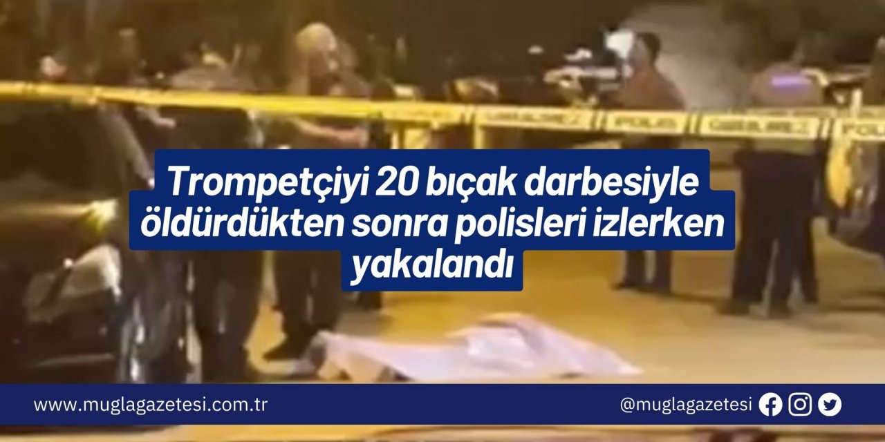 Trompetçiyi 20 bıçak darbesiyle öldürdükten sonra polisleri izlerken yakalandı