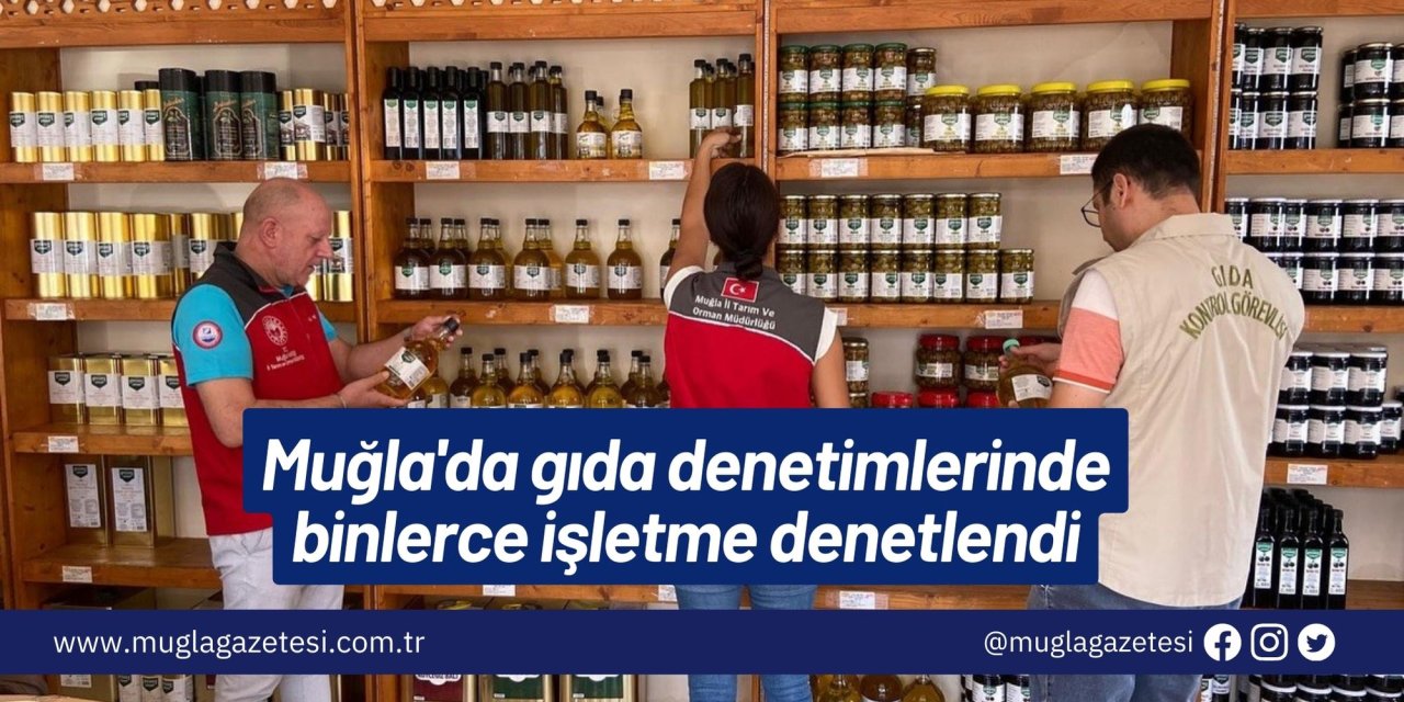 Muğla'da gıda denetimlerinde binlerce işletme denetlendi