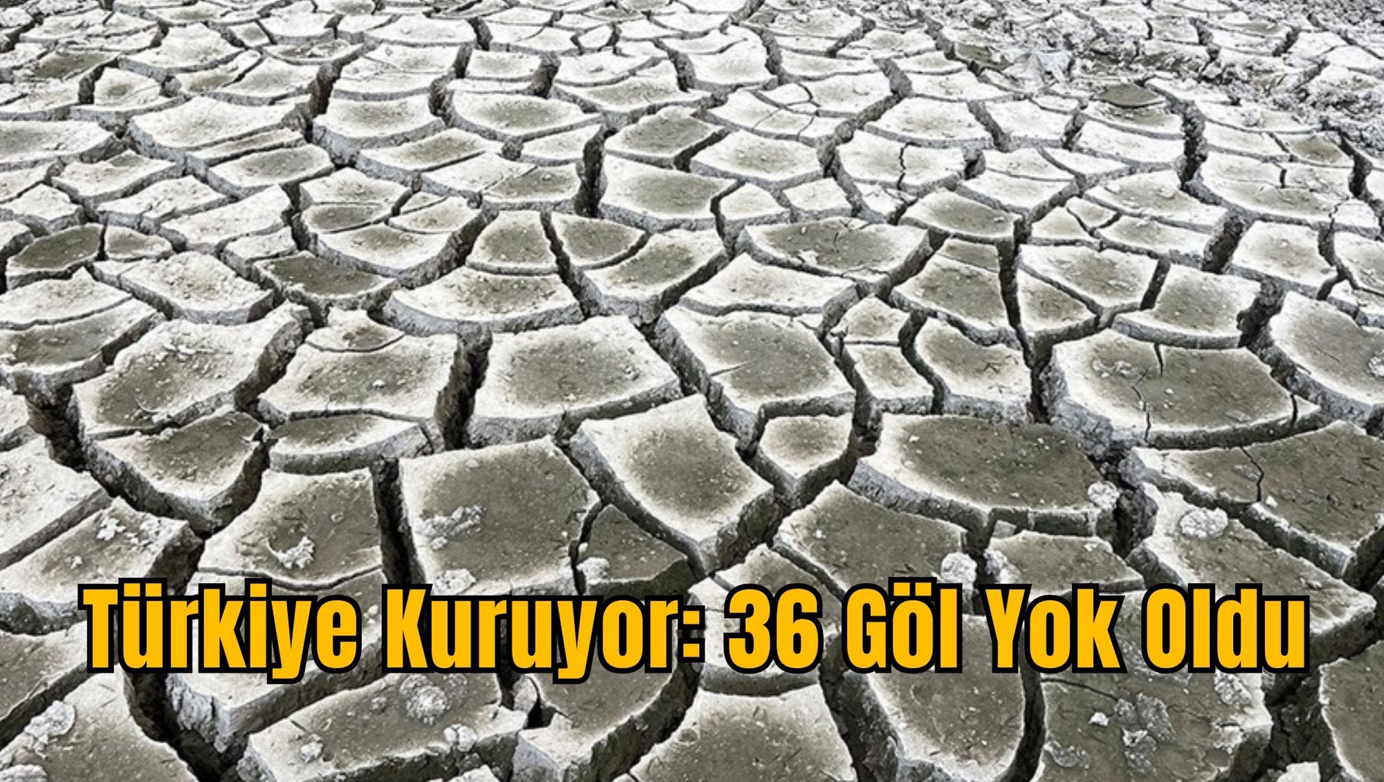 Türkiye Kuruyor: 36 Göl Yok Oldu