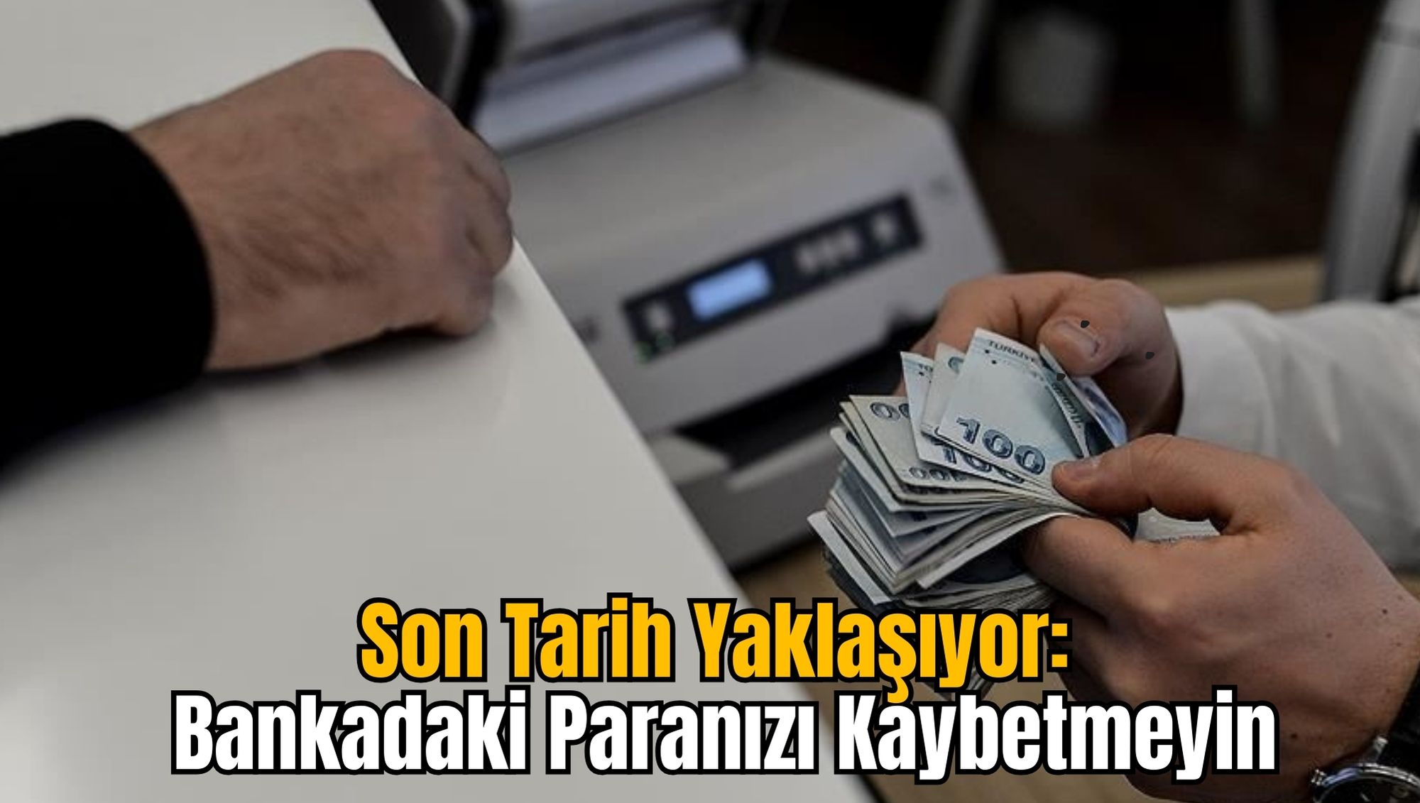 Son Tarih Yaklaşıyor: Bankadaki Paranızı Kaybetmeyin