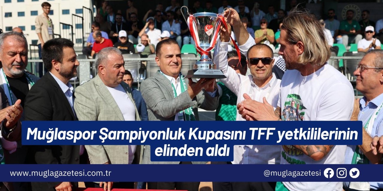 Muğlaspor Şampiyonluk Kupasını TFF yetkililerinin elinden aldı