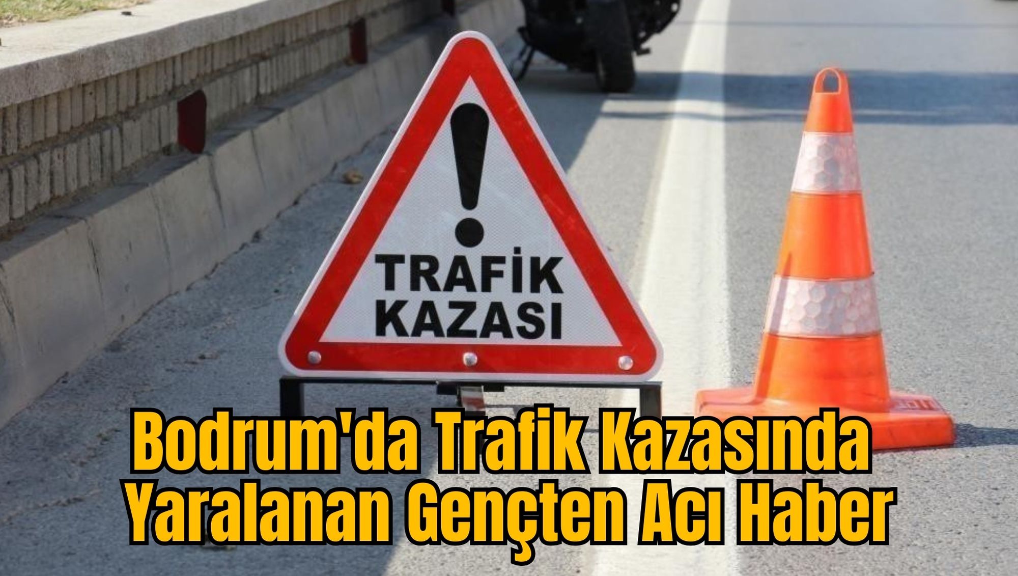 Bodrum'da Trafik Kazasında Yaralanan Gençten Acı Haber