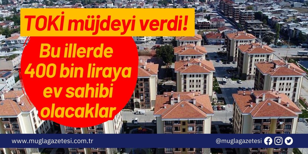 TOKİ müjdeyi verdi! Bu illerde 400 bin liraya ev sahibi olacaklar