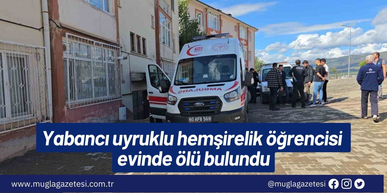 Yabancı uyruklu hemşirelik öğrencisi evinde ölü bulundu