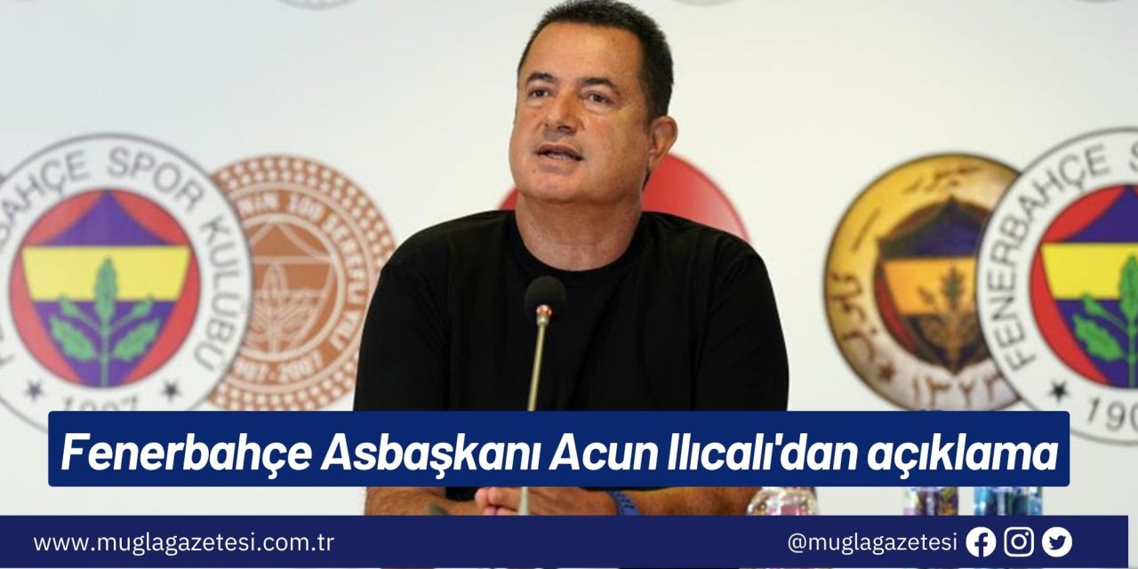 Fenerbahçe Asbaşkanı Acun Ilıcalı'dan açıklama