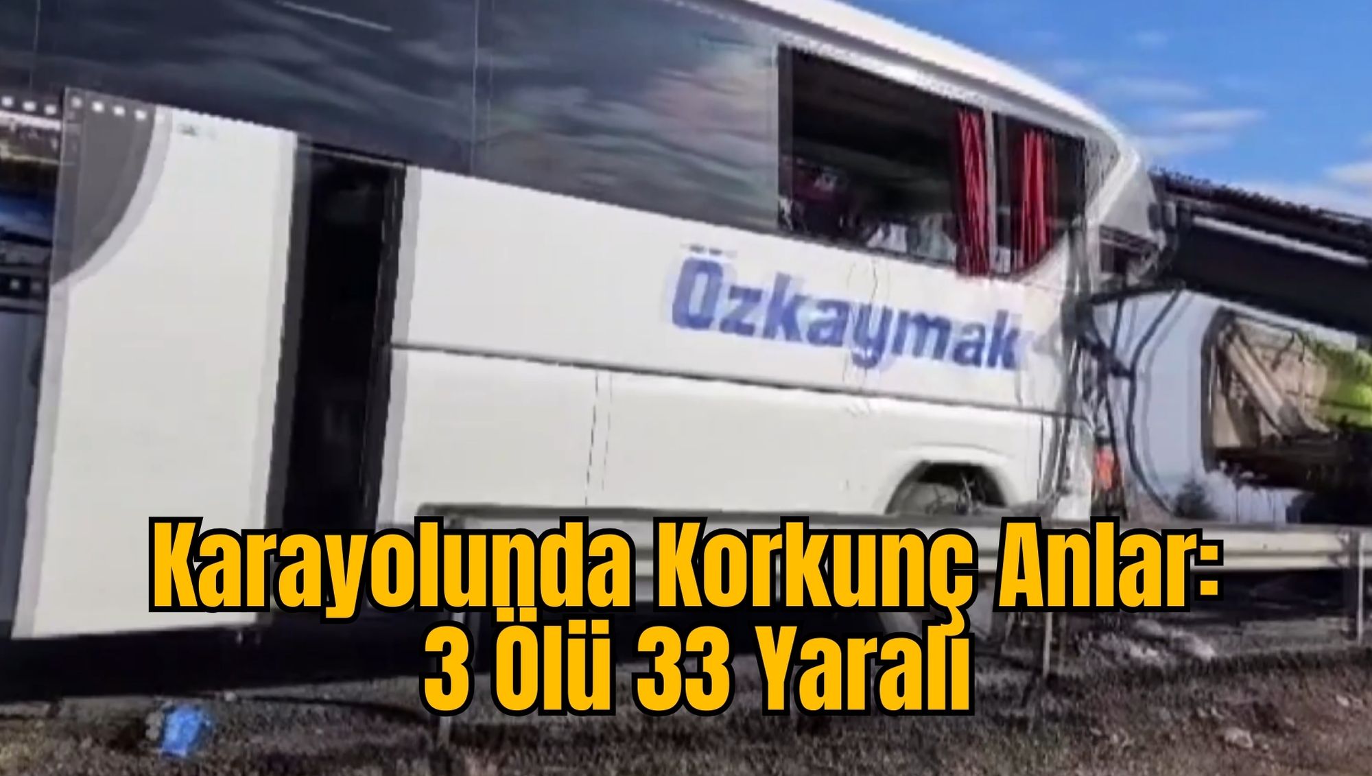 Karayolunda Korkunç Anlar: 3 Ölü 33 Yaralı