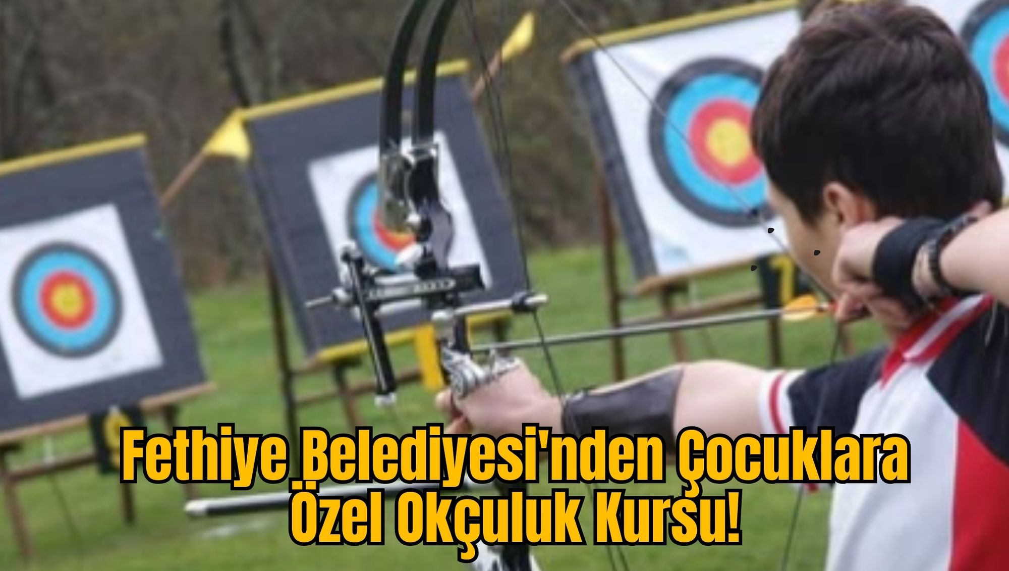 Fethiye Belediyesi'nden Çocuklara Özel Okçuluk Kursu!
