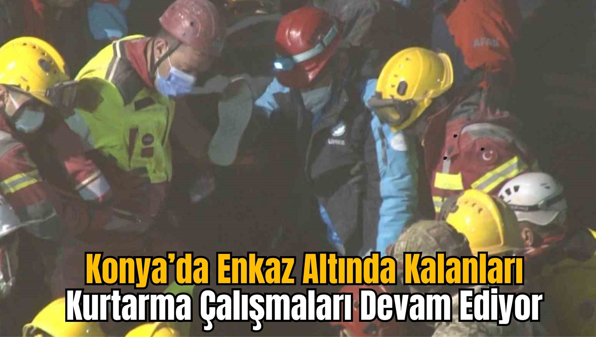Konya’da Enkaz Altında Kalanları Kurtarma Çalışmaları Devam Ediyor