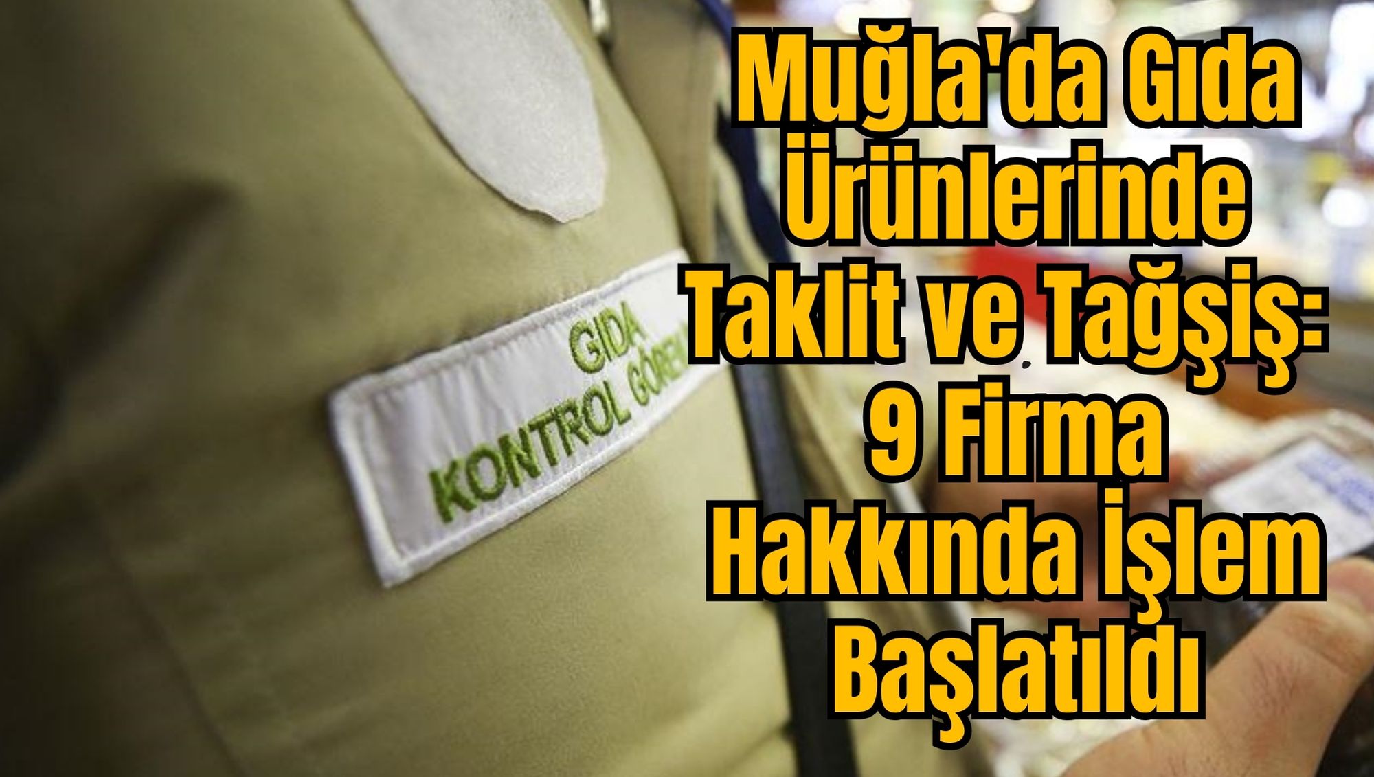 Muğla'da Gıda Ürünlerinde Taklit ve Tağşiş: 9 Firma Hakkında İşlem Başlatıldı