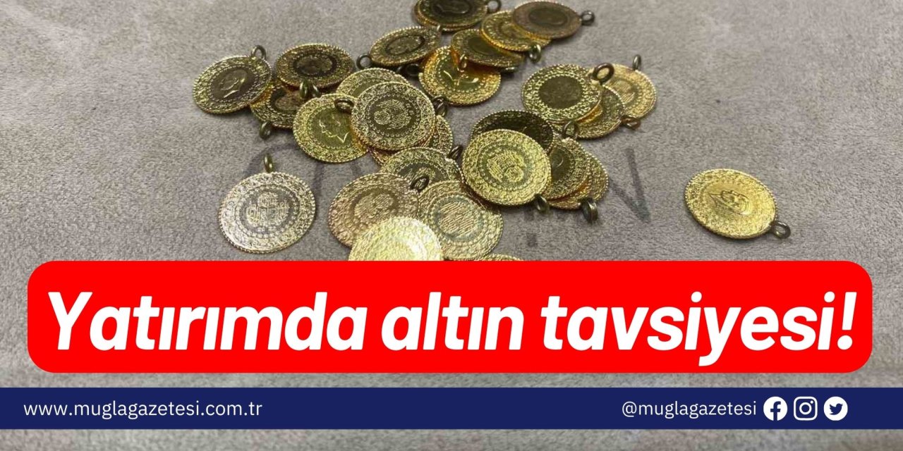 Yatırımda altın tavsiyesi!