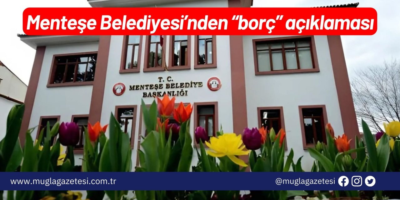 Menteşe Belediyesi’nden “borç” açıklaması