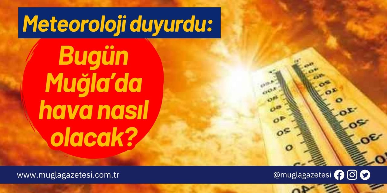 Meteoroloji duyurdu: Bugün Muğla’da hava nasıl olacak?