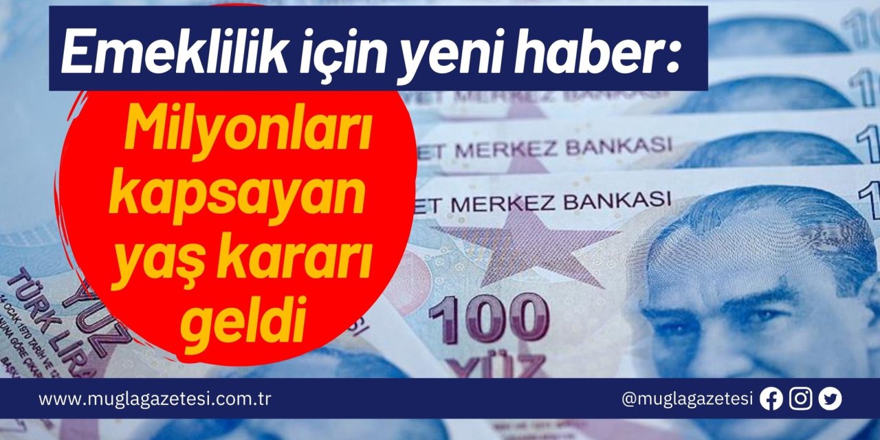 Emeklilik için yeni haber: Milyonları kapsayan yaş kararı geldi