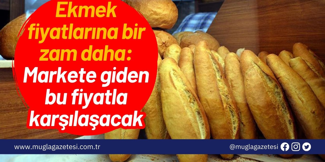 Ekmek fiyatlarına bir zam daha: Markete giden bu fiyatla karşılaşacak