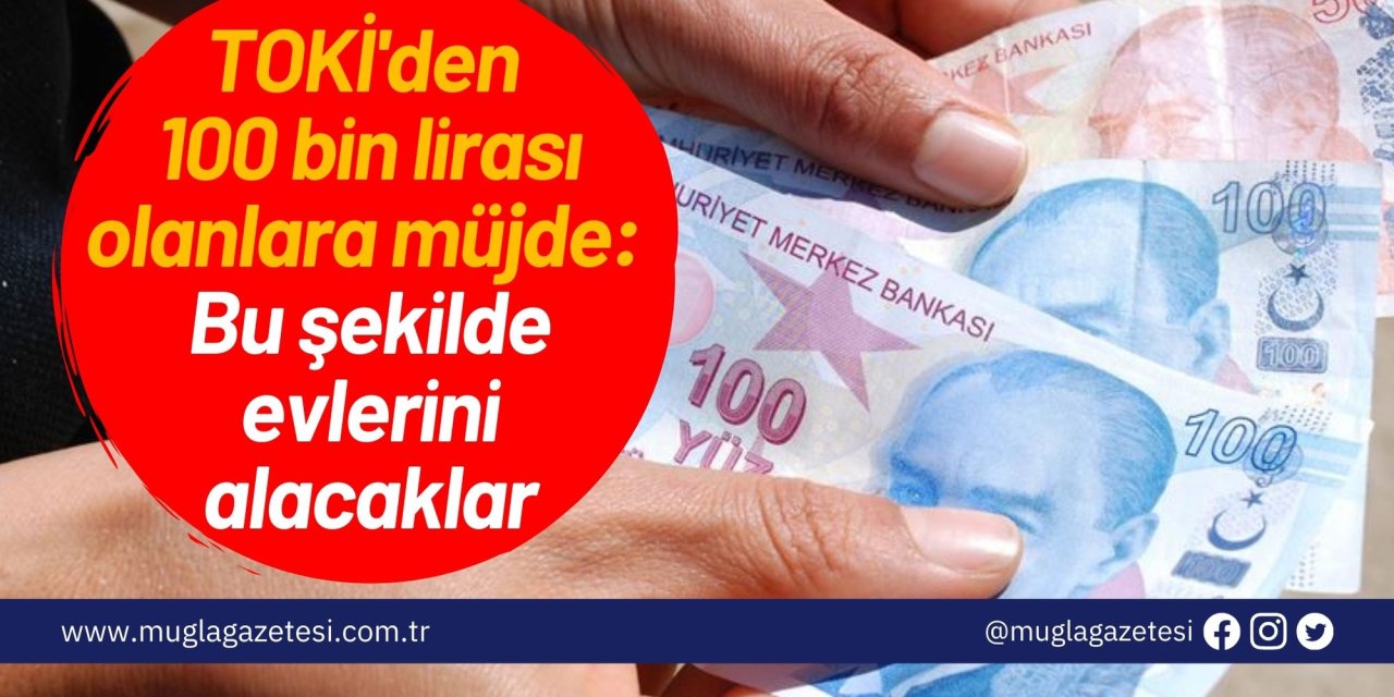 TOKİ'den 100 bin lirası olanlara müjde: Bu şekilde evlerini alacaklar