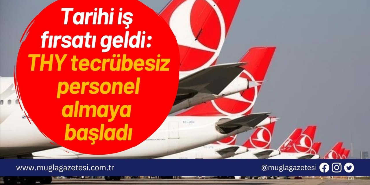 Tarihi iş fırsatı geldi: THY tecrübesiz personel almaya başladı