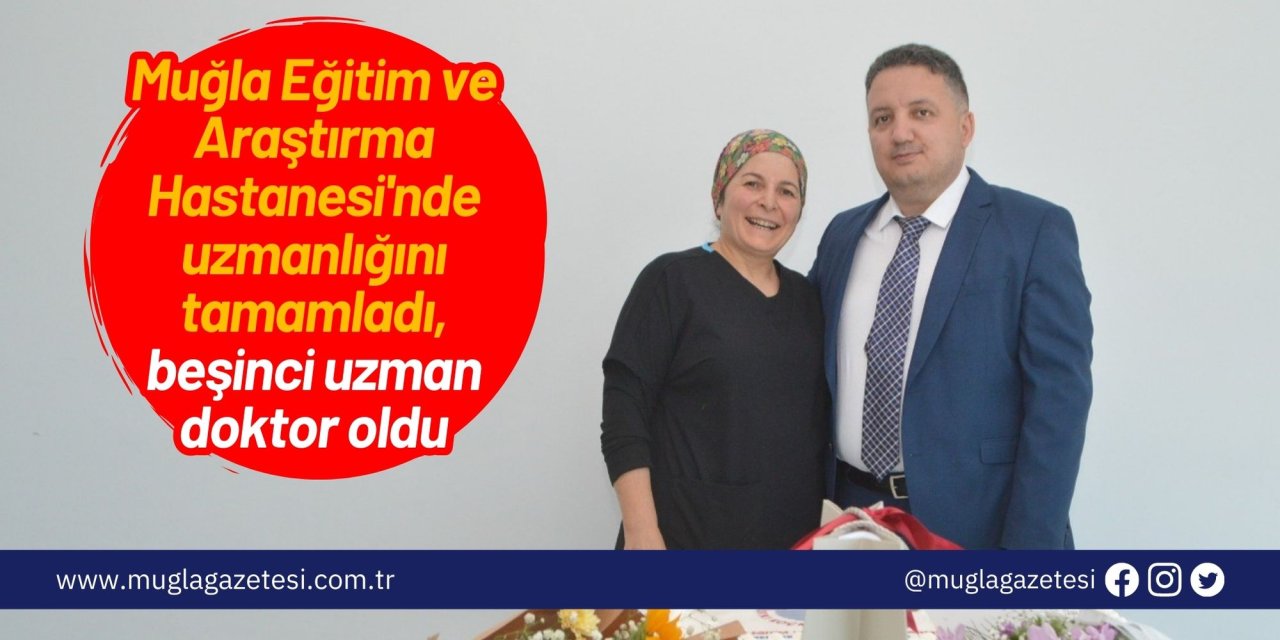 Muğla Eğitim ve Araştırma Hastanesi'nde uzmanlığını tamamladı, beşinci uzman doktor oldu