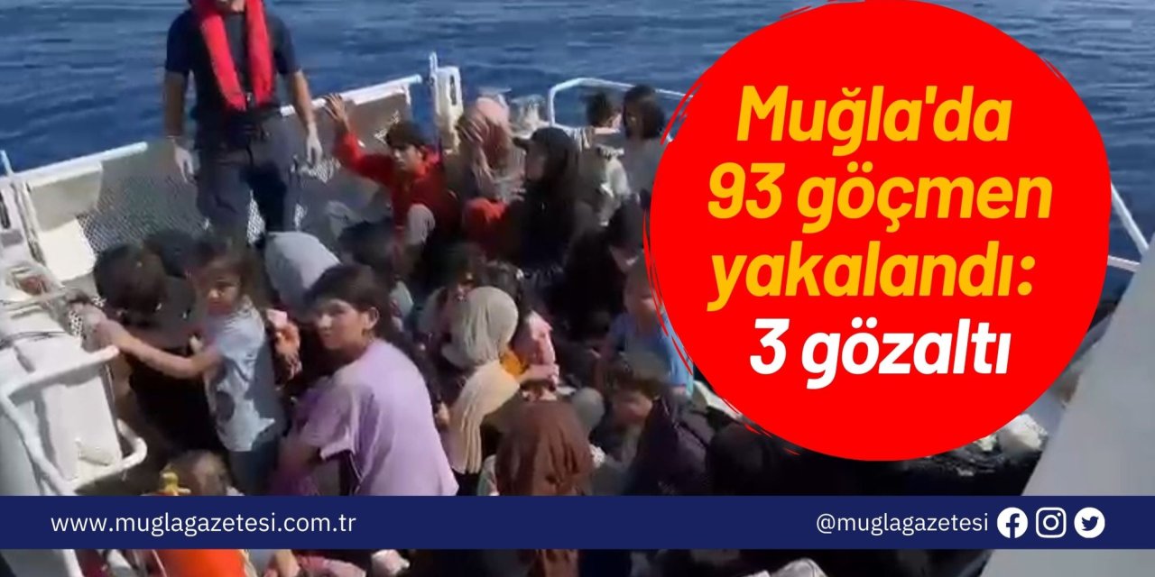 Muğla'da 93 göçmen yakalandı: 3 gözaltı