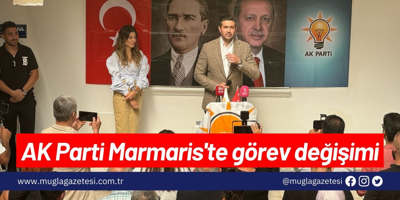 AK Parti Marmaris'te görev değişimi