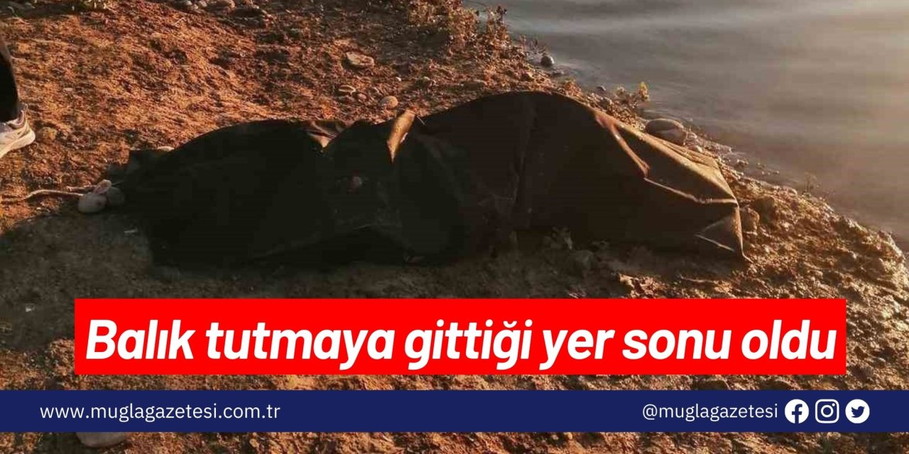 Balık tutmaya gittiği yer sonu oldu