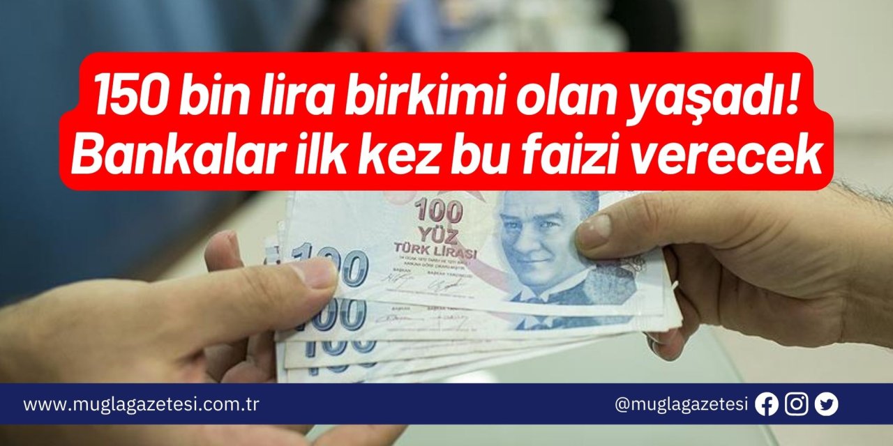 150 bin lira birkimi olan yaşadı! Bankalar ilk kez bu faizi verecek