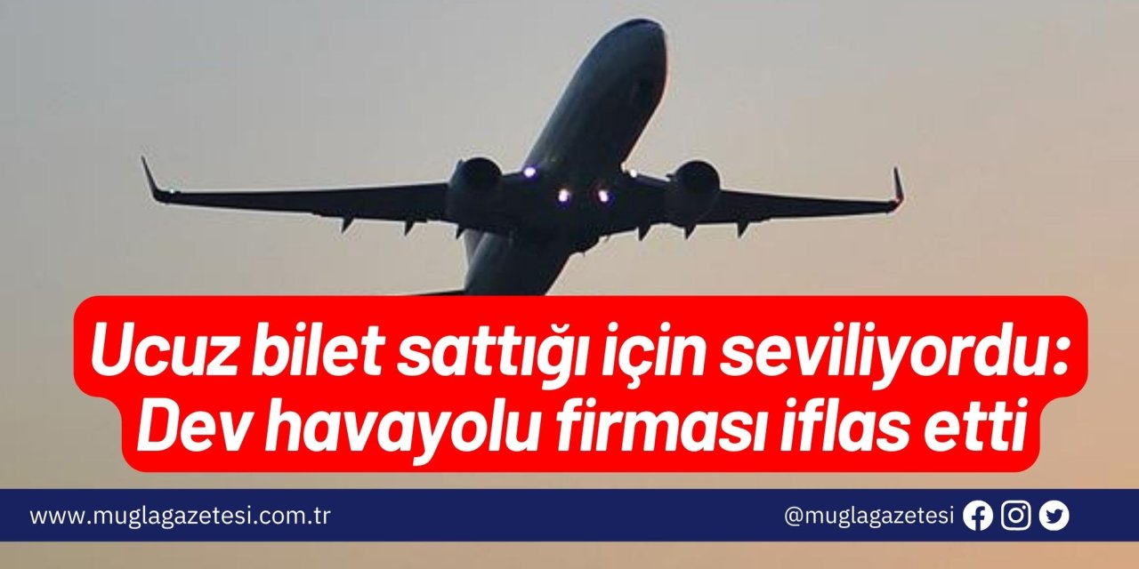 Ucuz bilet sattığı için seviliyordu: Dev havayolu firması iflas etti