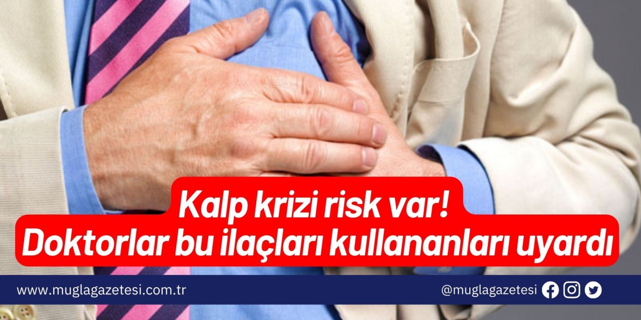 Kalp krizi risk var! Doktorlar bu ilaçları kullananları uyardı