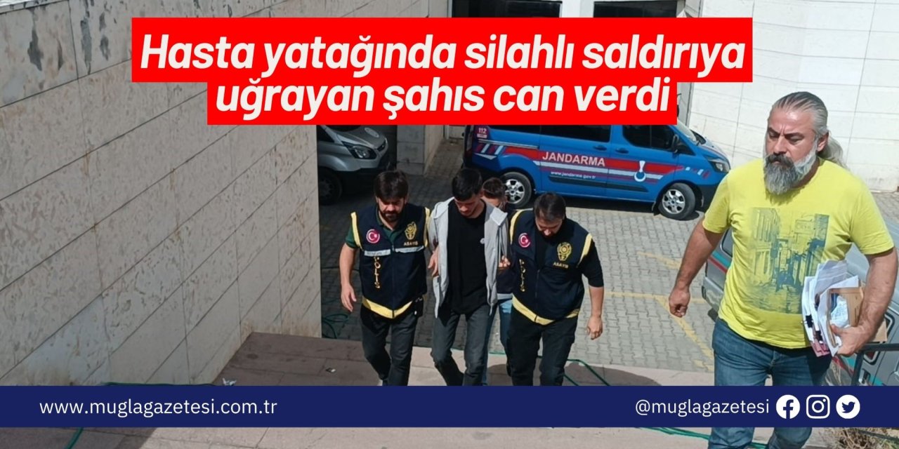 Hasta yatağında silahlı saldırıya uğrayan şahıs can verdi