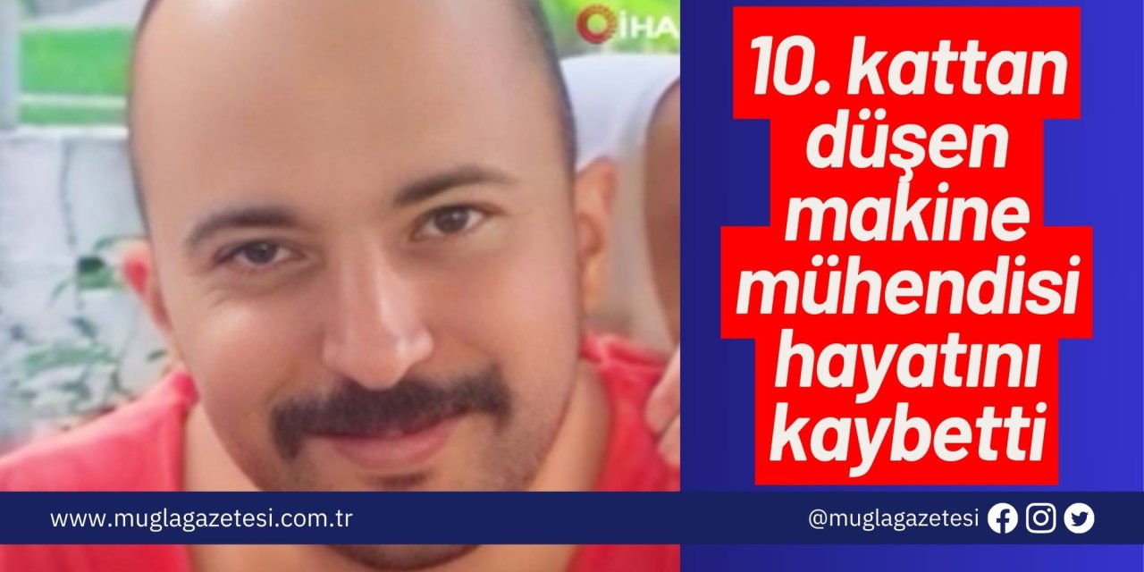 10. kattan düşen makine mühendisi hayatını kaybetti