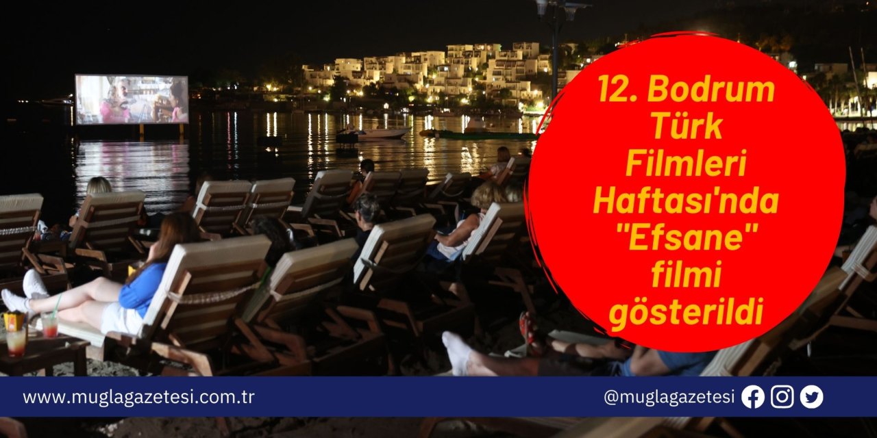 12. Bodrum Türk Filmleri Haftası'nda "Efsane" filmi gösterildi