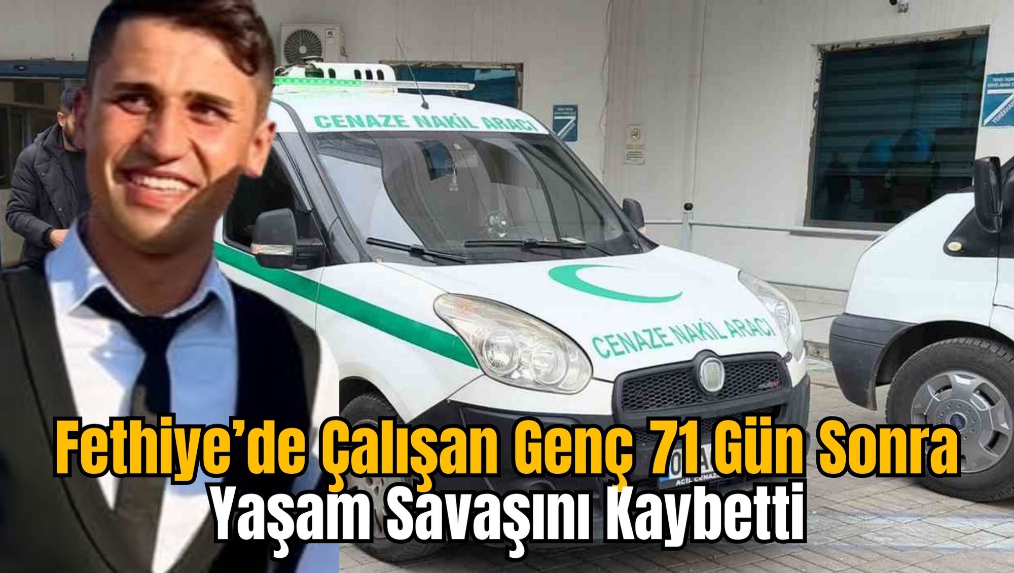 Fethiye’de Çalışan Genç 71 Gün Sonra Yaşam Savaşını Kaybetti